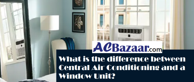 What is the difference between Central Air Conditioning and a Window Unit?