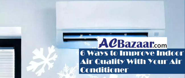 6 Ways to Improve Indoor Air Quality With Your Air Conditioner