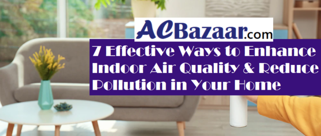 7 Effective Ways to Enhance Indoor Air Quality and Reduce Pollution in Your Home